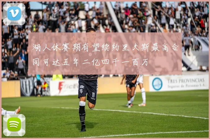 湖人休赛期有望续约里夫斯最高合同可达五年二亿四千一百万