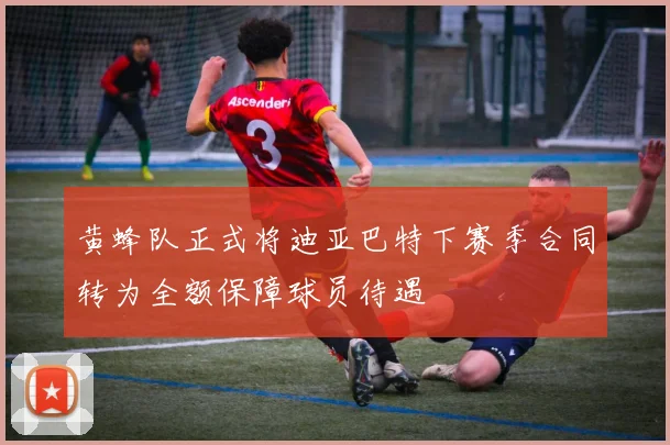 黄蜂队正式将迪亚巴特下赛季合同转为全额保障球员待遇