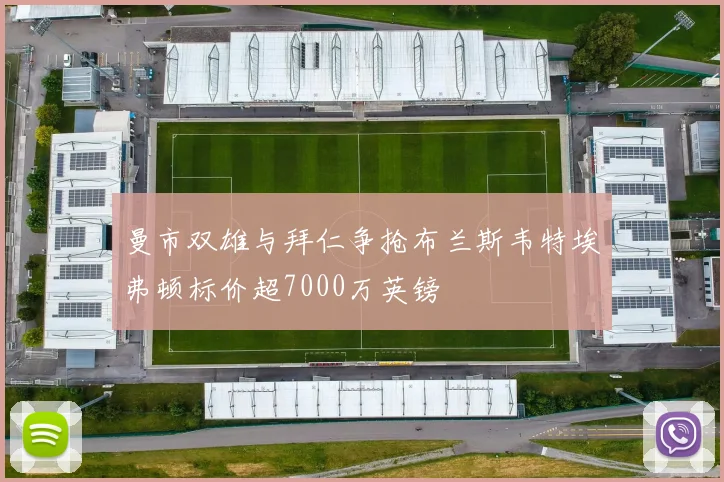 曼市双雄与拜仁争抢布兰斯韦特埃弗顿标价超7000万英镑